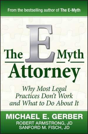 The E–Myth Attorney – Why Most Legal Practices Dont′t Work and What to Do About It de M Gerber