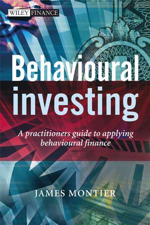 Behavioural Investing – A Practitioner′s Guide to Applying Behavioural Finance de J Montier