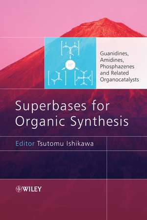 Superbases for Organic Synthesis – Guanidines, Amidines, Phosphazenes and Related Organocatalysts de T Ishikawa