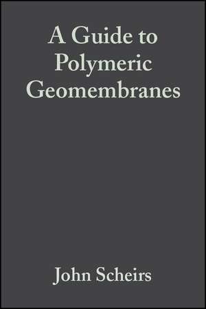 A Guide to Polymeric Geomembranes – A Practical Approach de J Scheirs