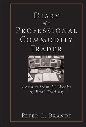 Diary of a Professional Commodity Trader – Lessons from 21 Weeks of Real Trading de PL Brandt