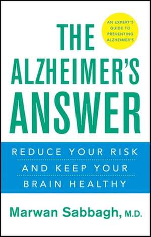 The Alzheimer's Answer: Reduce Your Risk and Keep Your Brain Healthy de Marwan Sabbagh