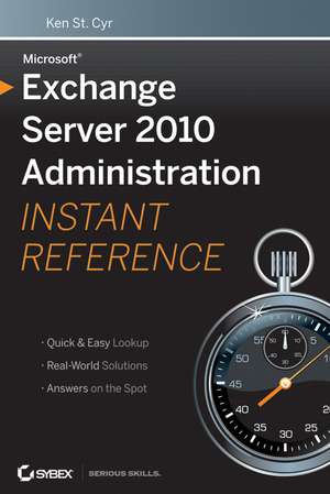 Microsoft Exchange Server 2010 Administration Instant Reference de K St. Cyr