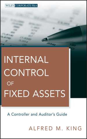 Internal Control of Fixed Assets – A Controller and Auditor′s Guide de AM King