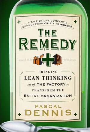 The Remedy – Bringing Lean Thinking Out of the Factory To Transform the Entire Organization de P Dennis