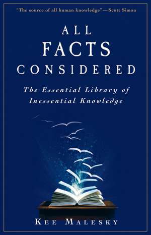 All Facts Considered: The Essential Library of Inessential Knowledge de Kee Malesky