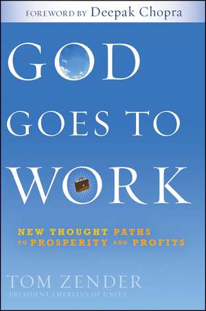 God Goes to Work: New Thought Paths to Prosperity and Profits de Tom Zender