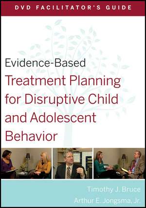 Evidence–Based Treatment Planning for Disruptive Child and Adolescent Behavior DVD Facilitator′s Guide de TJ Bruce