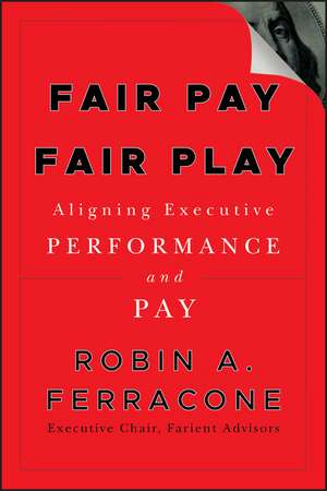 Fair Pay Fair Play – Aligning Executive Performance and Pay de RA Ferracone