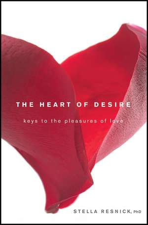 The Heart of Desire: Keys to the Pleasures of Love de Stella Resnick