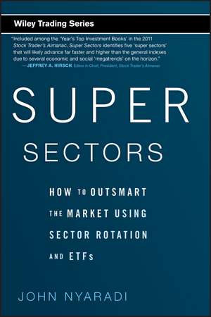 Super Sectors – How to Outsmart the Market Using Sector Rotation and ETFs de J Nyaradi