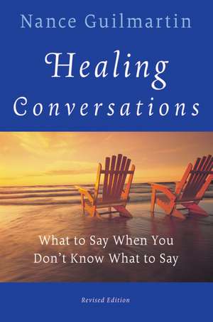 Healing Conversations – What To Say When You Don′t Know What to Say Revised Edition de N Guilmartin