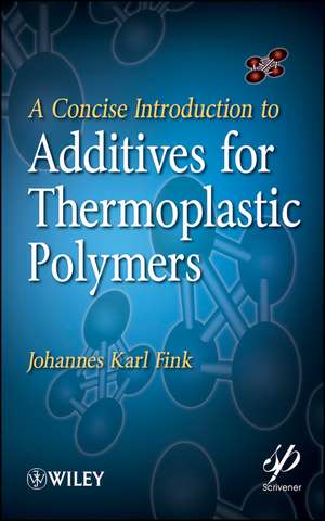 A Concise Introduction to Additives for Thermoplastic Polymers de J Fink