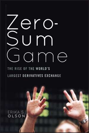 Zero–Sum Game – The Rise of the World′s Largest Derivatives Exchange de ES Olson