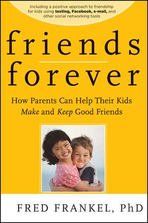 Friends Forever – How Parents Can Help Their Kids Make and Keep Good Friends de F Frankel