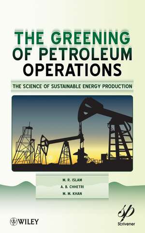 Greening of Petroleum Operations: The Science of Sustainable Energy Production de MR Islam