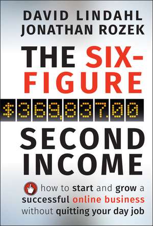 The Six–Figure Second Income – How To Start and Grow A Successful Online Business Without Quitting Your Day Job de D Lindahl