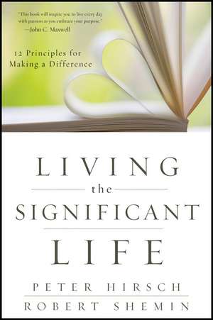 Living the Significant Life: 12 Principles for Making a Difference de Peter Hirsch