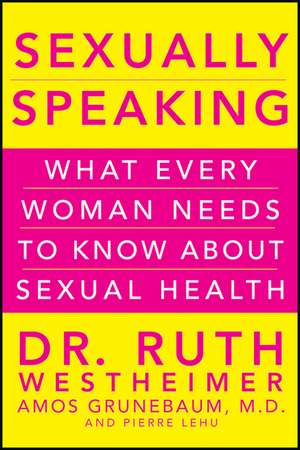 Sexually Speaking: What Every Woman Needs to Know about Sexual Health de Ruth K. Westheimer