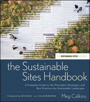 The Sustainable Sites Handbook: A Complete Guide to the Principles, Strategies, and Best Practices for Sustainable Landscapes de Meg Calkins