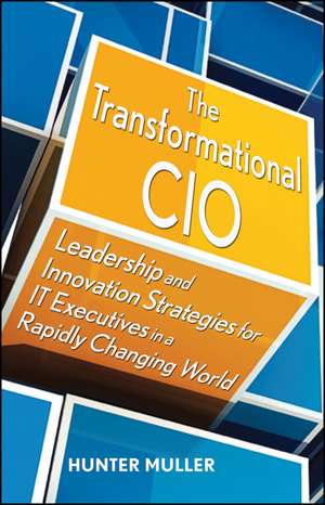 The Transformational CIO – Leadership and Innovation Strategies for IT Executives in a Rapidly Changing World de H. Muller