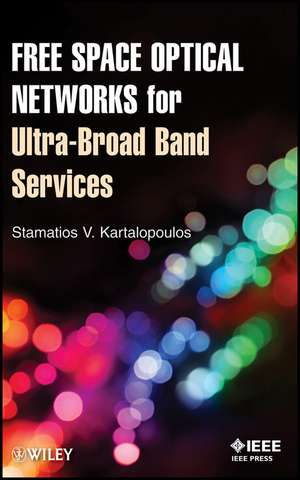 Free Space Optical Networks for Ultra–Broad Band Services de SV Kartalopoulos