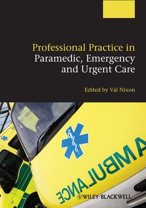 Professional Practice in Paramedic, Emergency and Urgent Care de V Nixon