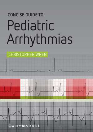 Concise Guide to Pediatric Arrhythmias de C Wren