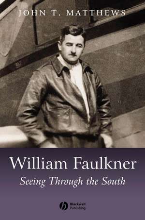 William Faulkner: Seeing Through the South de John T. Matthews