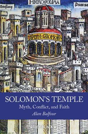 Solomon′s Temple – Myth, Conflict and Faith de A Balfour