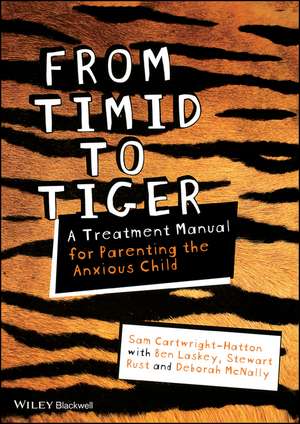 From Timid To Tiger – A Treatment Manual for Parenting the Anxious Child de S Cartwright–Hatt