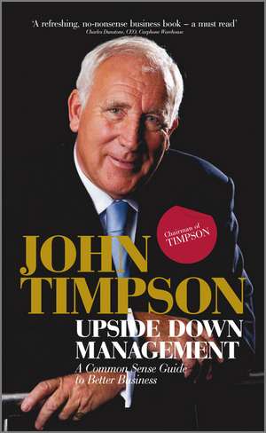 Upside Down Management – A Common Sense Guide to Better Business de J Timpson