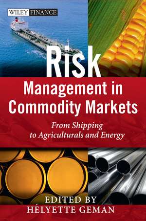 Risk Management in Commodity Markets – From Shipping to Agriculturals and Energy de H Geman