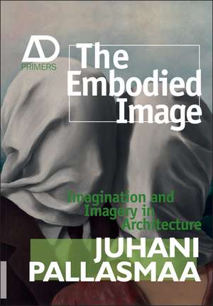 The Embodied Image – Imagination and Imagery in Architecture de J Pallasmaa