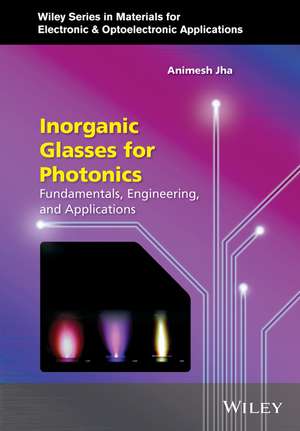 Inorganic Glasses for Photonics – Fundamentals, Engineering, and Applications de AA Jha