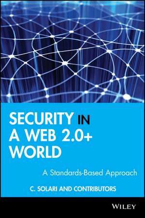 Security in a Web 2.0+ World: A Standards–Based Approach de Carlos Curtis Solari