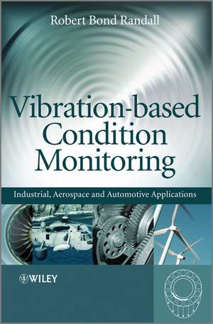 Vibration–based Condition Monitoring: Industrial, Aerospace and Automotive Applications de Robert Bond Randall