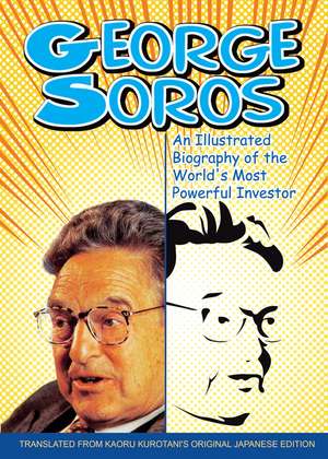 George Soros – An Illustrated Biography of the World′s Most Powerful Investor de KAORU KUROTANI