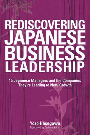 Rediscovering Japanese Business Leadership – 15 Japanese Managers and the Companies They′re Leading to New Growth de Y Hasegawa