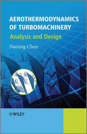 Aerothermodynamics of Turbomachinery – Direct and Inverse Solutions Flow Phenomena Investigation and Design Optimization de N Chen