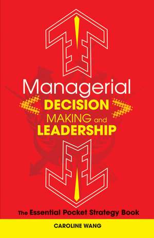 Managerial Decision Making and Leadership – The Essential Pocket Strategy Book de C Wang