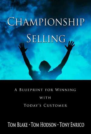 Championship Selling: A Blueprint for Winning With Today′s Customer de Tom Blake