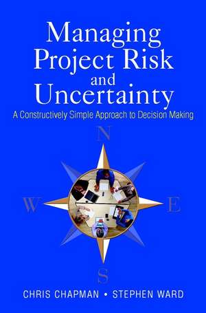 Managing Project Risk & Uncertainty – A Constructively Simple Approach to Decision Making de C Chapman