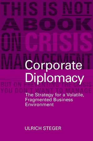 Corporate Diplomacy – The Strategy for a Volatile, Fragmented Business Environment de U Steger