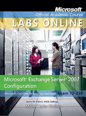 Microsoft Exchange Server 2007 Configuration: Microsoft Certified Technology Specialist Exam 70-236 de Microsoft Official Academic Course