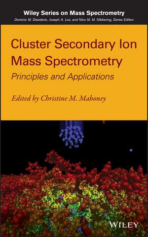 Cluster Secondary Ion Mass Spectrometry – Principles and Applications de CM Mahoney