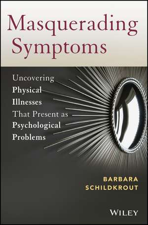 Masquerading Symptoms – Uncovering Physical Ilenesses That Present as Psychological Problems de B Schildkrout