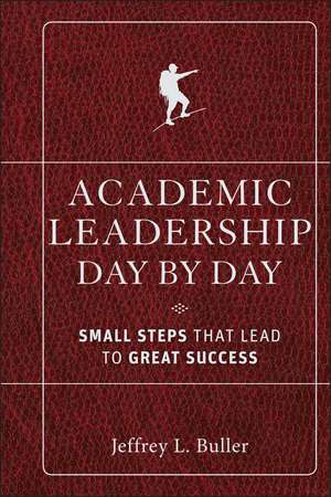 Academic Leadership Day by Day – Small Steps That Lead to Great Success de JL Buller