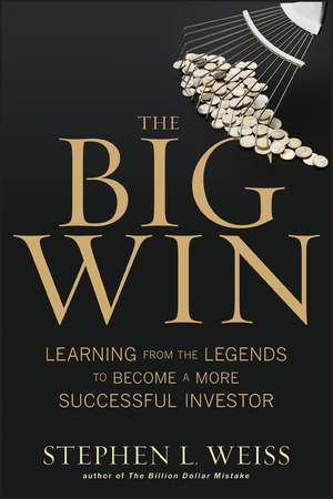 The Big Win – Learning from the Legends to Become a More Successful Investor de SL Weiss