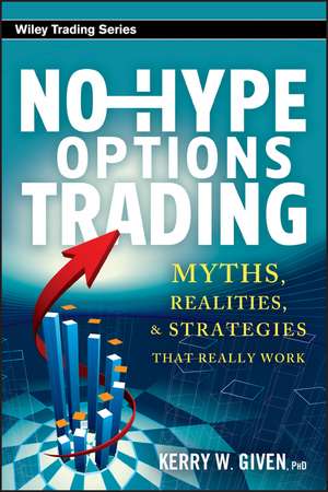 No–Hype Options Trading – Myths, Realities, and Strategies That Really Work de K Given